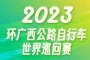 2023环广西公路自行车世界巡回赛